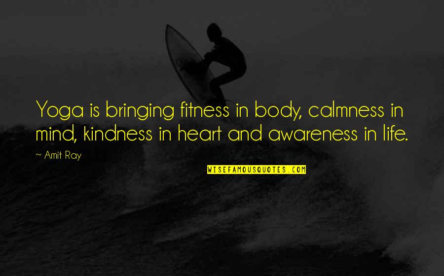 Body Over Mind Quotes By Amit Ray: Yoga is bringing fitness in body, calmness in