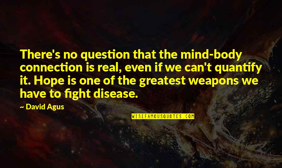 Body Over Mind Quotes By David Agus: There's no question that the mind-body connection is