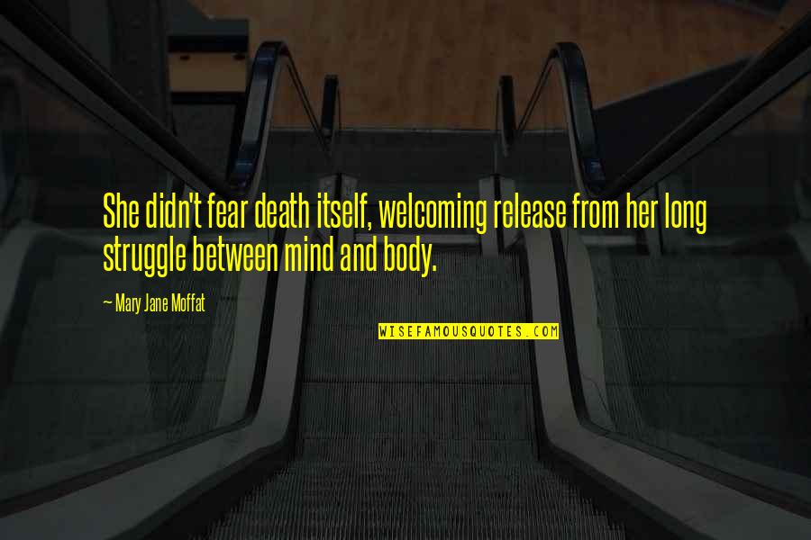 Body Over Mind Quotes By Mary Jane Moffat: She didn't fear death itself, welcoming release from