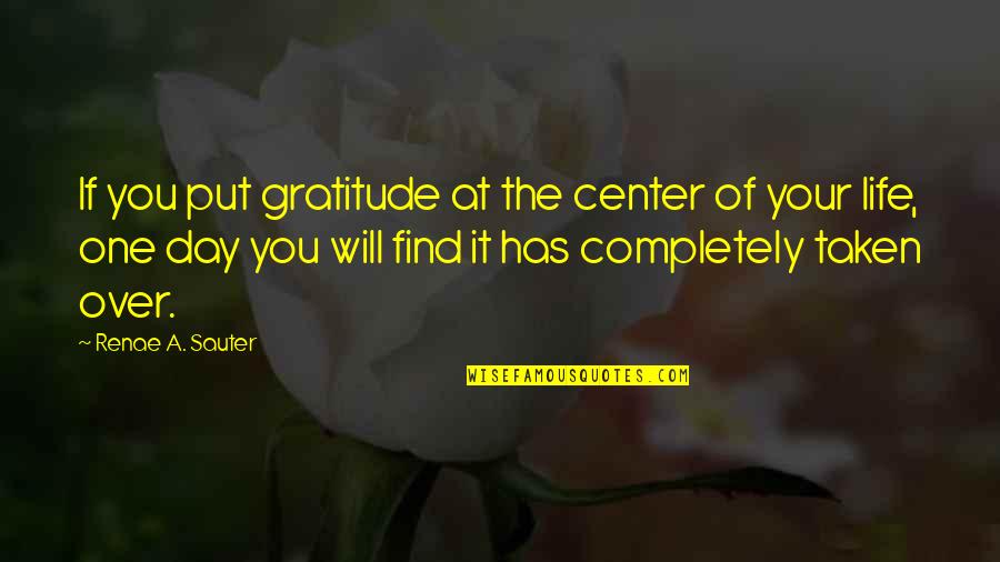 Body Over Mind Quotes By Renae A. Sauter: If you put gratitude at the center of