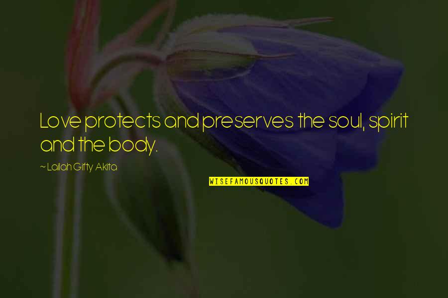 Body Soul Spirit Quotes By Lailah Gifty Akita: Love protects and preserves the soul, spirit and
