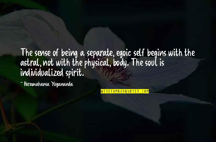 Body Soul Spirit Quotes By Paramahansa Yogananda: The sense of being a separate, egoic self