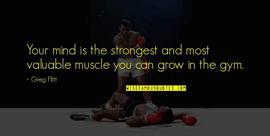 Bodybuilding Quotes By Greg Plitt: Your mind is the strongest and most valuable