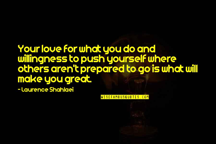 Bodybuilding Quotes By Laurence Shahlaei: Your love for what you do and willingness