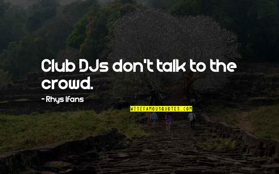 Bodybuilding Squatting Quotes By Rhys Ifans: Club DJs don't talk to the crowd.