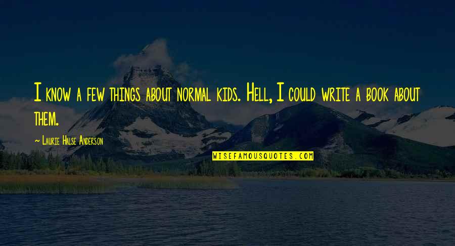 Bodypump Funny Quotes By Laurie Halse Anderson: I know a few things about normal kids.