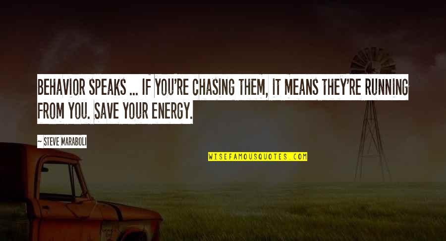 Bogadan Ka Is Quotes By Steve Maraboli: Behavior speaks ... If you're chasing them, it