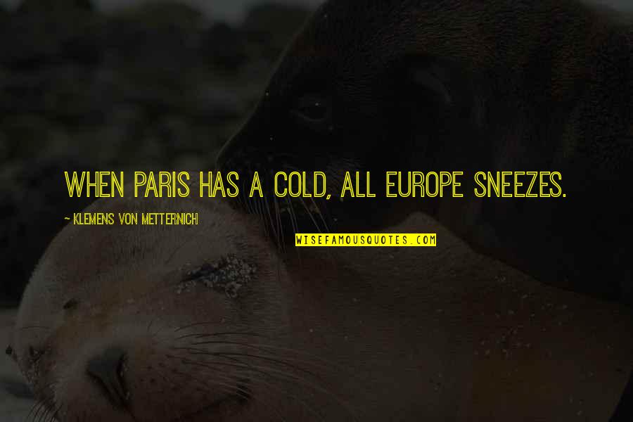 Bogarting Origin Quotes By Klemens Von Metternich: When Paris has a cold, all Europe sneezes.