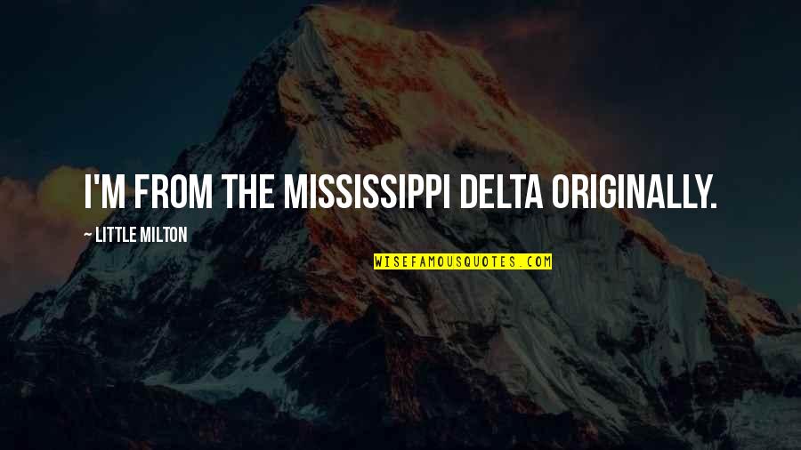 Bogarting Origin Quotes By Little Milton: I'm from the Mississippi delta originally.