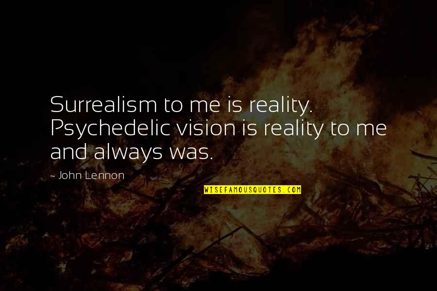 Bogosian Nhl Quotes By John Lennon: Surrealism to me is reality. Psychedelic vision is