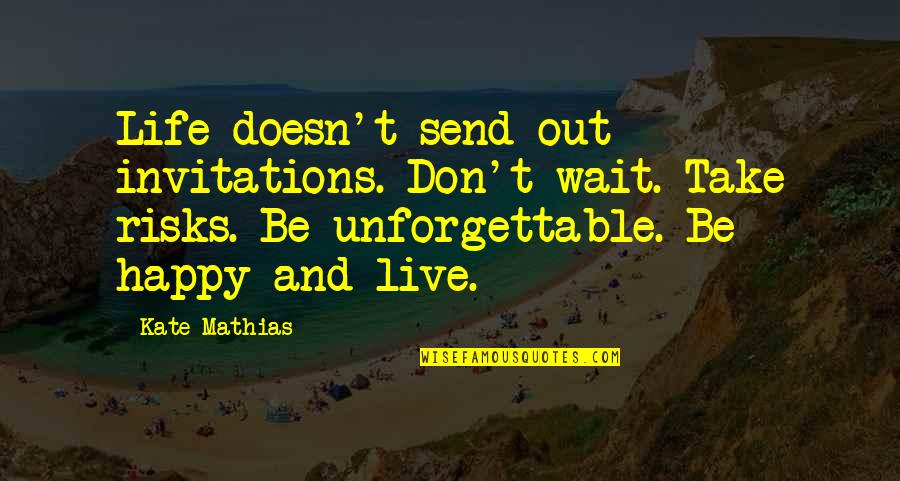 Bogumila Cvece Quotes By Kate Mathias: Life doesn't send out invitations. Don't wait. Take