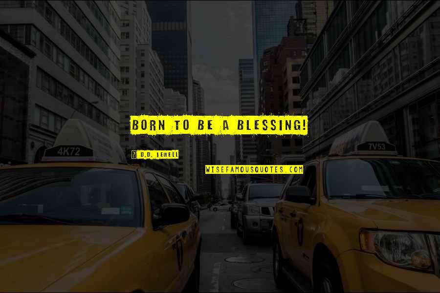 Bohaty Quotes By D.D. Jewell: Born to be a blessing!