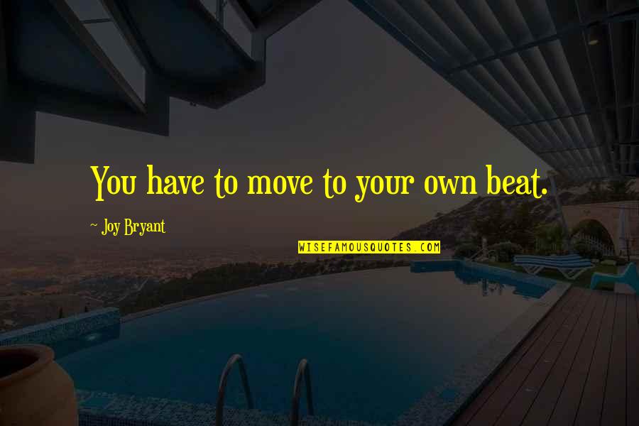 Bohdan Poraj Quotes By Joy Bryant: You have to move to your own beat.