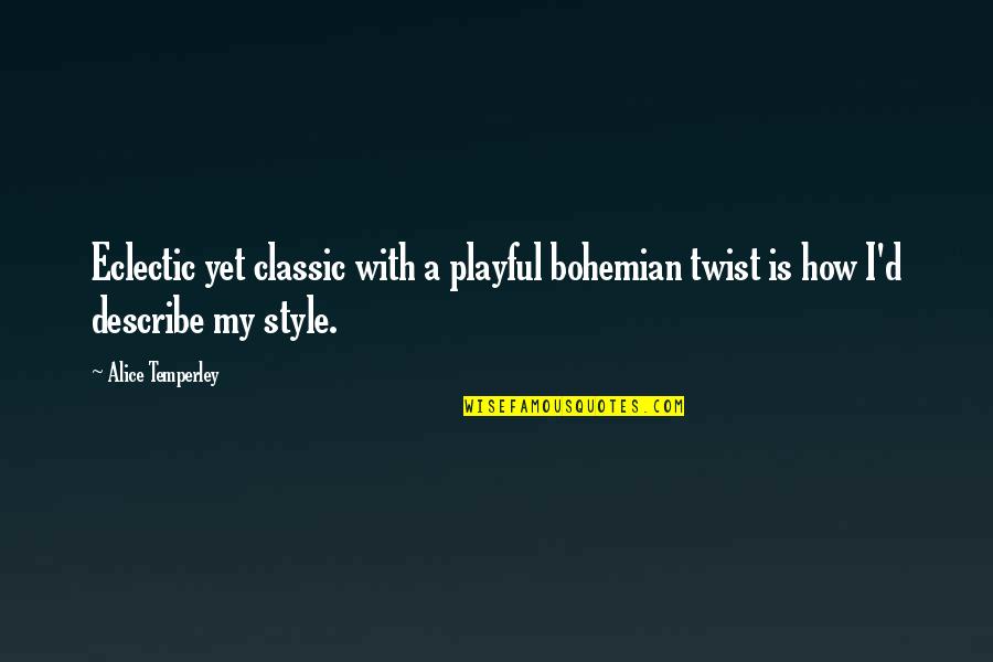 Bohemian Style Quotes By Alice Temperley: Eclectic yet classic with a playful bohemian twist