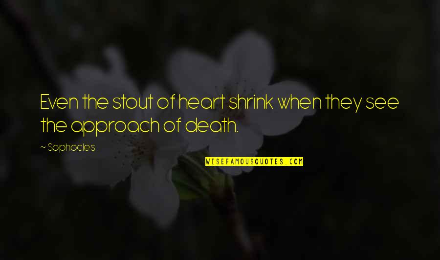 Boias Lidl Quotes By Sophocles: Even the stout of heart shrink when they