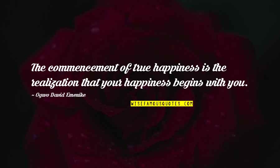 Boida Cara Quotes By Ogwo David Emenike: The commencement of true happiness is the realization