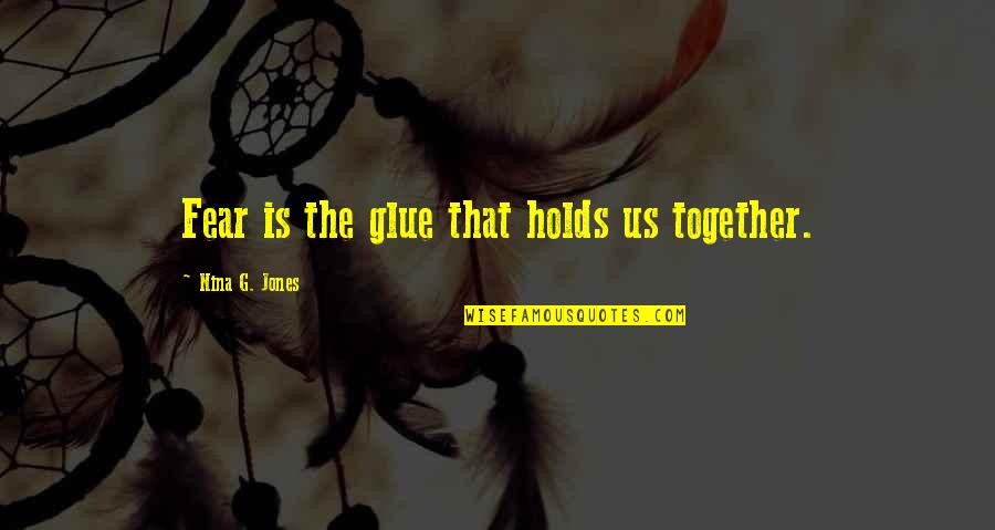 Boisvert Kia Quotes By Nina G. Jones: Fear is the glue that holds us together.