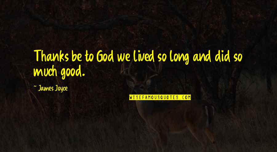 Boitumelo Rabale Quotes By James Joyce: Thanks be to God we lived so long