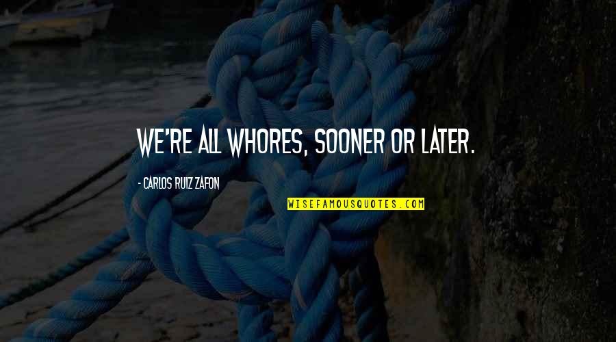 Bojay Regression Quotes By Carlos Ruiz Zafon: We're all whores, sooner or later.