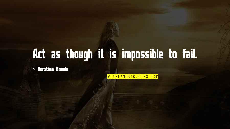 Bokassa I Quotes By Dorothea Brande: Act as though it is impossible to fail.