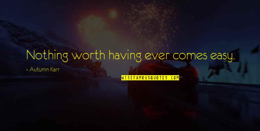 Bokonon Words Quotes By Autumn Karr: Nothing worth having ever comes easy.