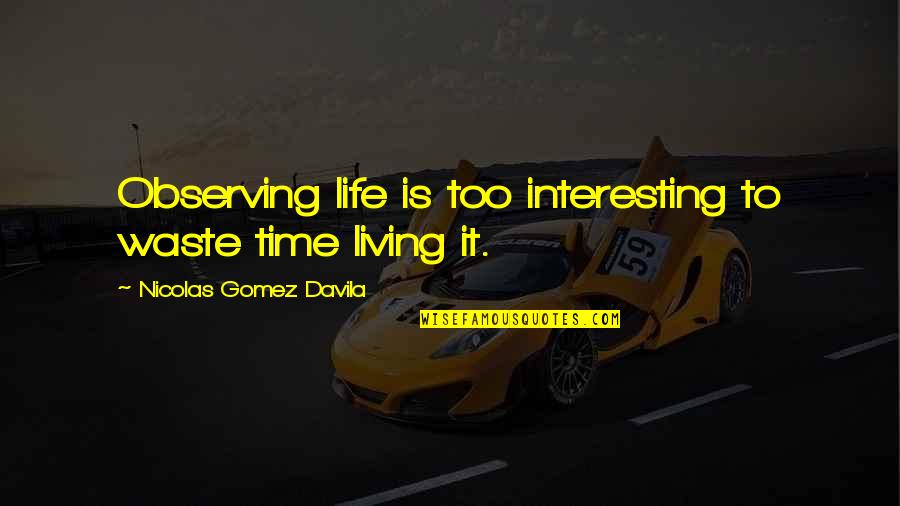 Bokononism Religion Quotes By Nicolas Gomez Davila: Observing life is too interesting to waste time