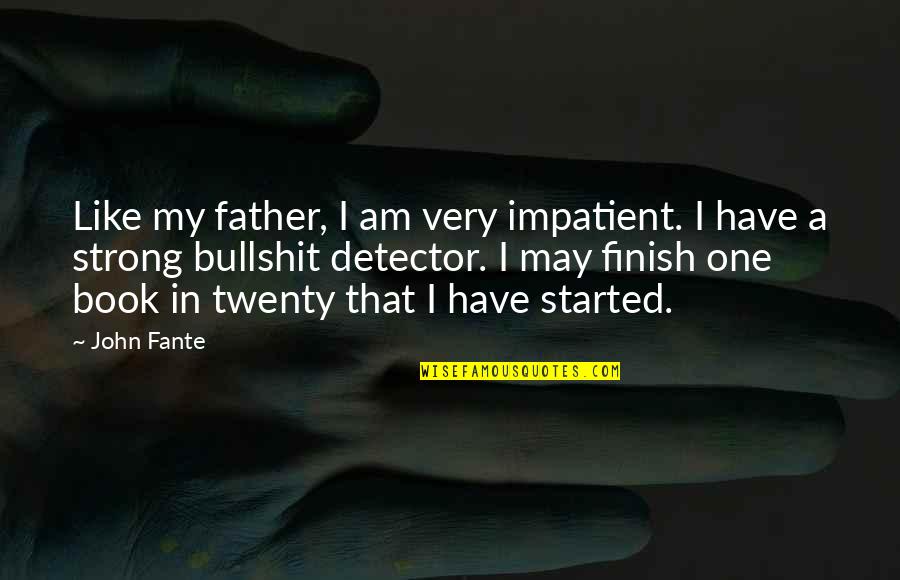 Bolander Graebner Quotes By John Fante: Like my father, I am very impatient. I