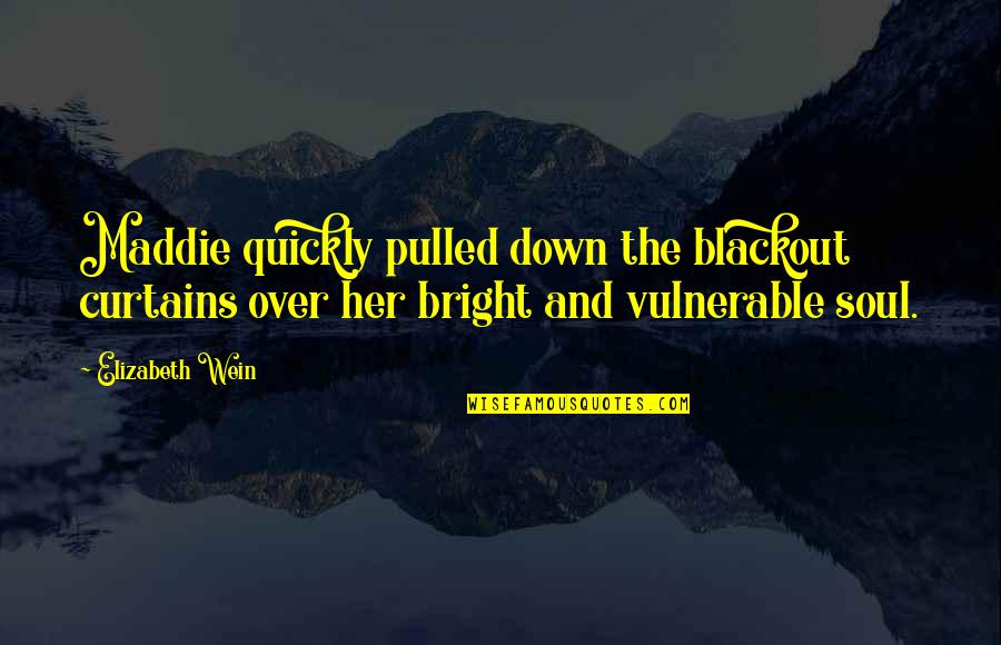 Bolarinwa Kamson Quotes By Elizabeth Wein: Maddie quickly pulled down the blackout curtains over