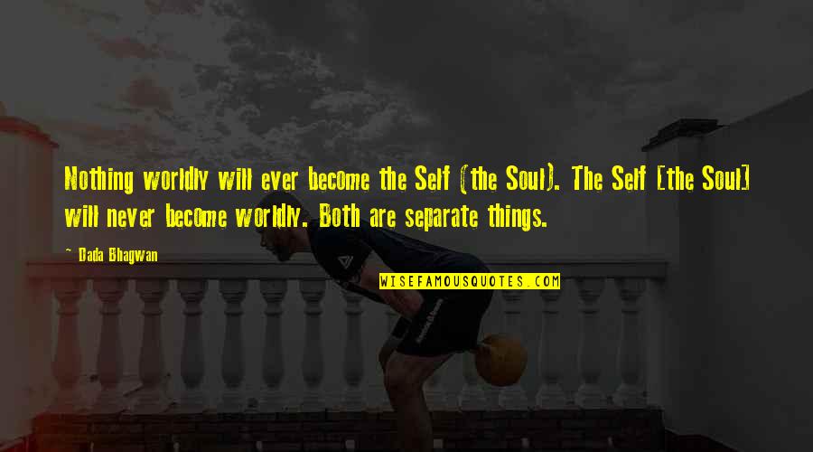 Bold And Beautiful Quotes By Dada Bhagwan: Nothing worldly will ever become the Self (the