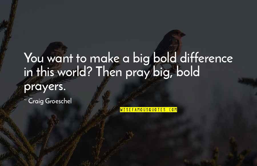 Bold Quotes By Craig Groeschel: You want to make a big bold difference