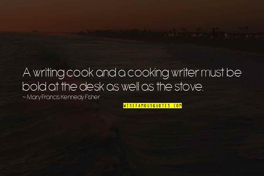 Bold Quotes By Mary Francis Kennedy Fisher: A writing cook and a cooking writer must