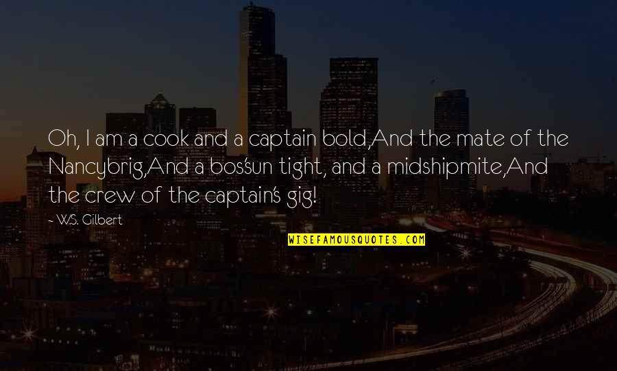 Bold Quotes By W.S. Gilbert: Oh, I am a cook and a captain