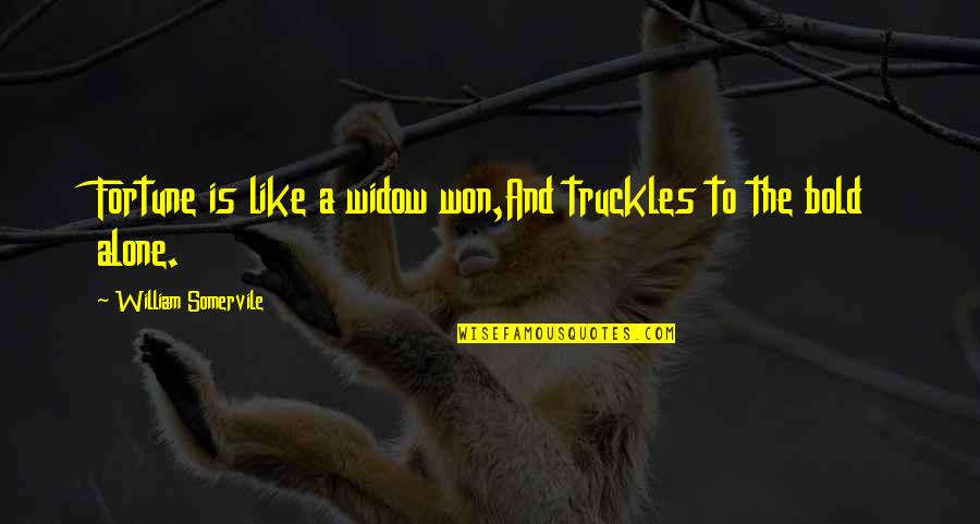 Bold Quotes By William Somervile: Fortune is like a widow won,And truckles to