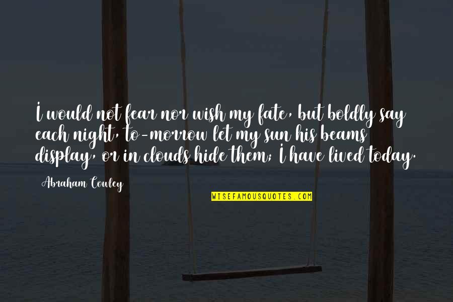 Boldly Quotes By Abraham Cowley: I would not fear nor wish my fate,