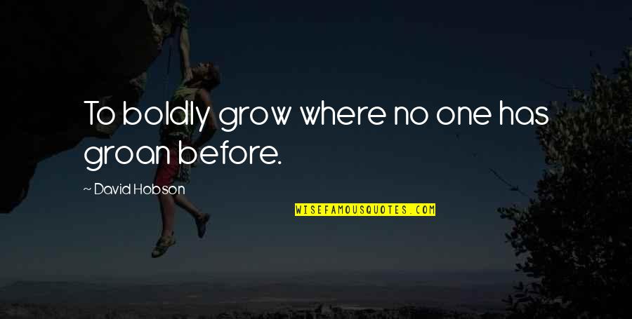 Boldly Quotes By David Hobson: To boldly grow where no one has groan