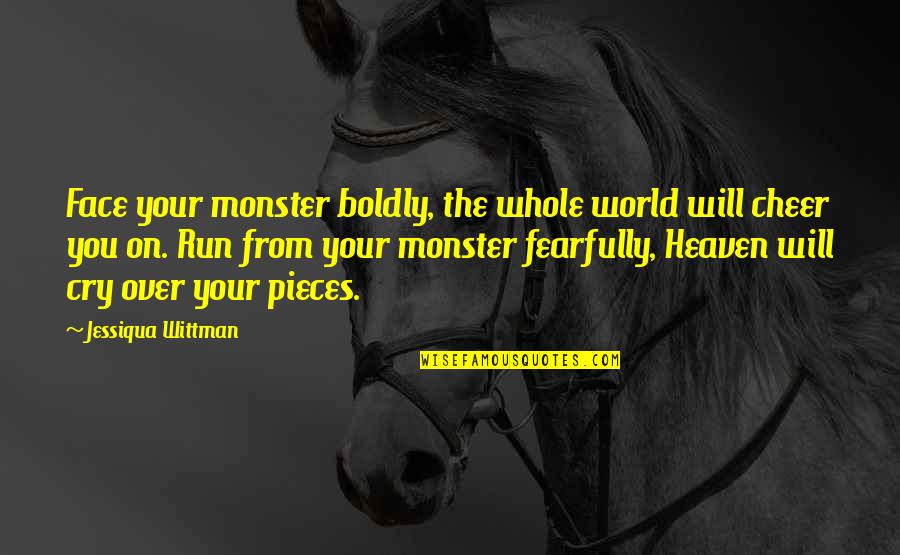 Boldly Quotes By Jessiqua Wittman: Face your monster boldly, the whole world will