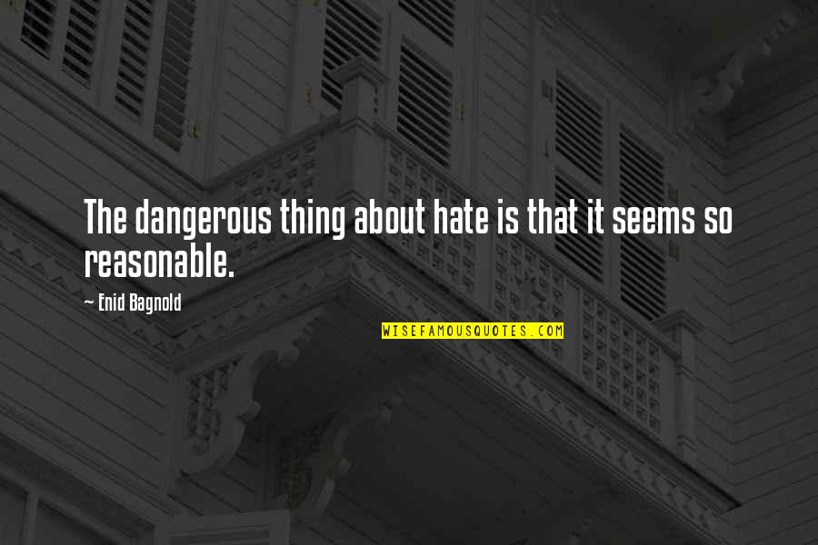 Boldogok Vagytok Quotes By Enid Bagnold: The dangerous thing about hate is that it