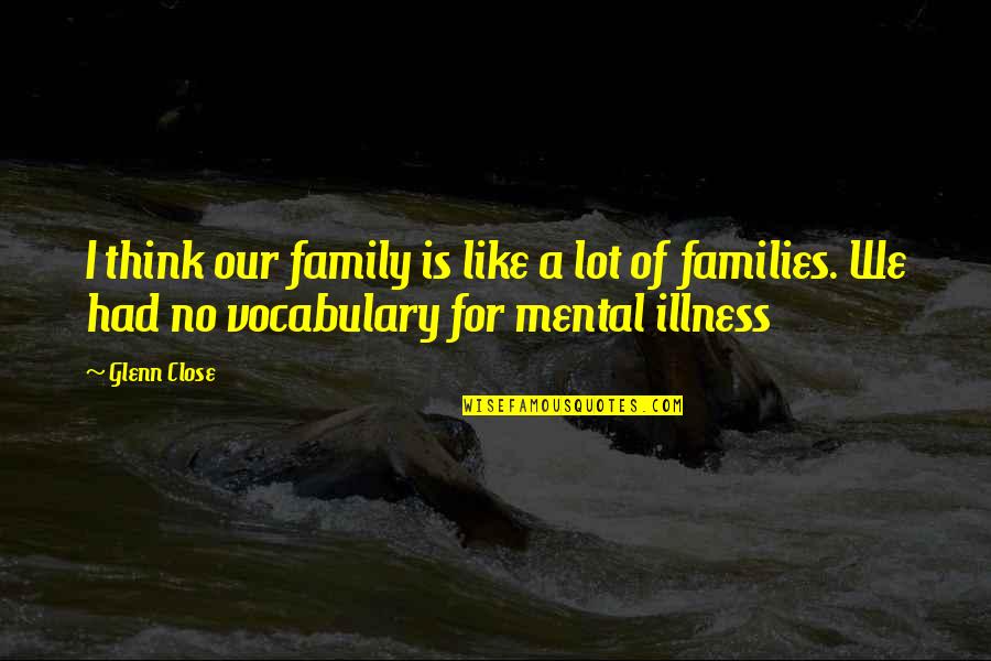 Boldogok Vagytok Quotes By Glenn Close: I think our family is like a lot