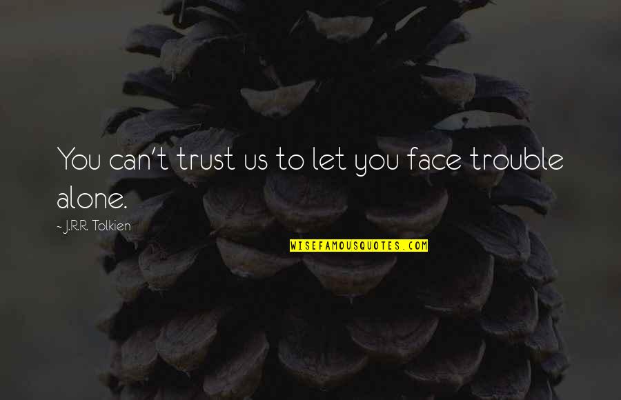 Boleslav I Quotes By J.R.R. Tolkien: You can't trust us to let you face