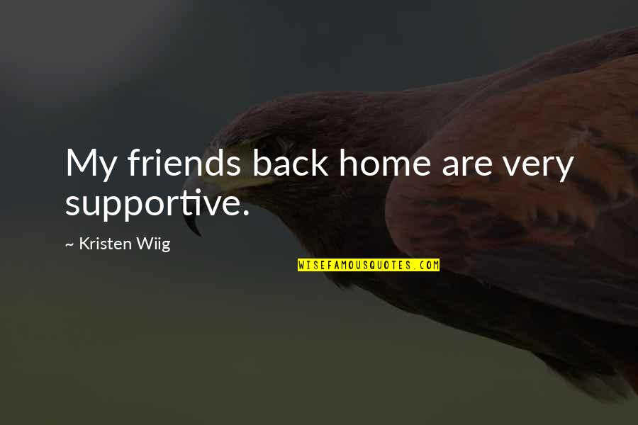 Boleslav I Quotes By Kristen Wiig: My friends back home are very supportive.