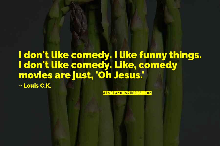 Boleslav I Quotes By Louis C.K.: I don't like comedy. I like funny things.