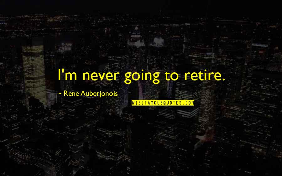 Boleslav I Quotes By Rene Auberjonois: I'm never going to retire.