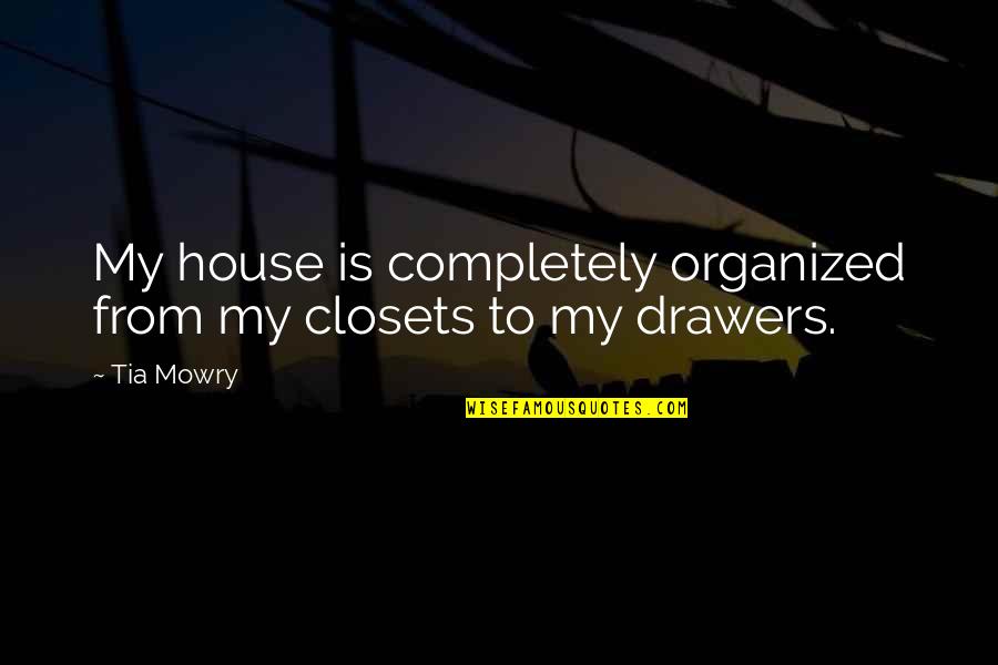 Bolju Kafu Quotes By Tia Mowry: My house is completely organized from my closets