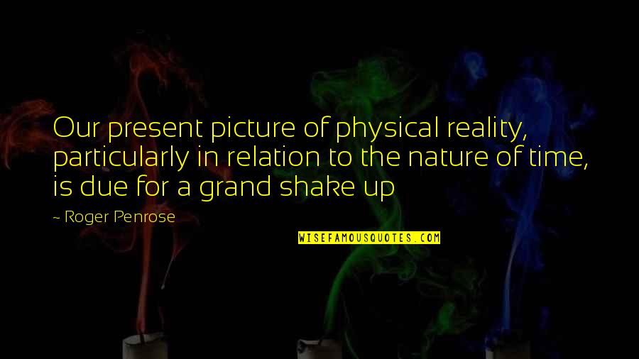 Bolls Games Quotes By Roger Penrose: Our present picture of physical reality, particularly in