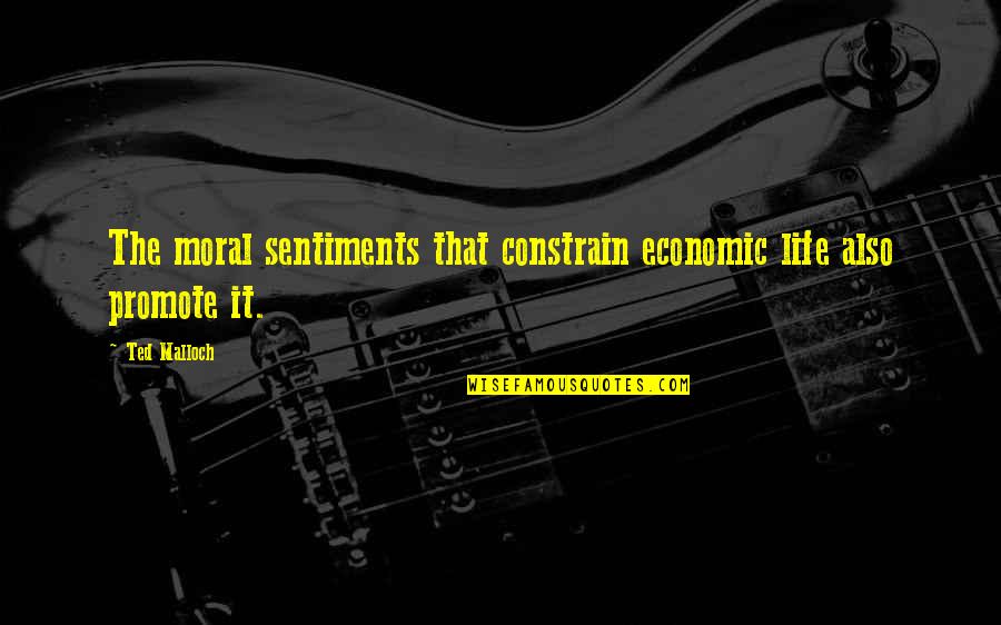 Bolls Games Quotes By Ted Malloch: The moral sentiments that constrain economic life also