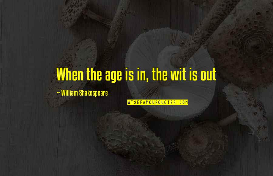 Bolna Mahi Bolna Quotes By William Shakespeare: When the age is in, the wit is