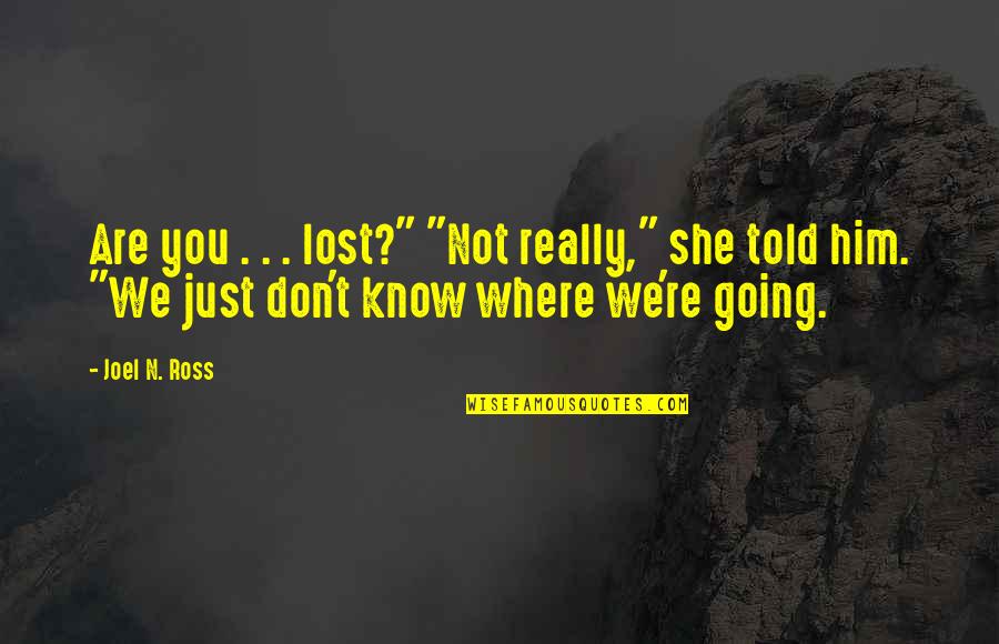 Boloortoli Quotes By Joel N. Ross: Are you . . . lost?" "Not really,"