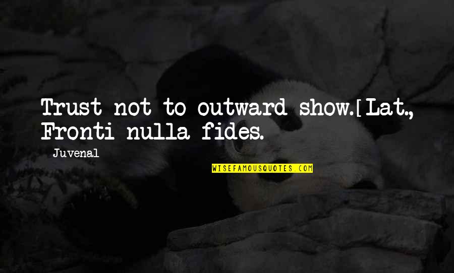 Bolsheviki Quotes By Juvenal: Trust not to outward show.[Lat., Fronti nulla fides.]