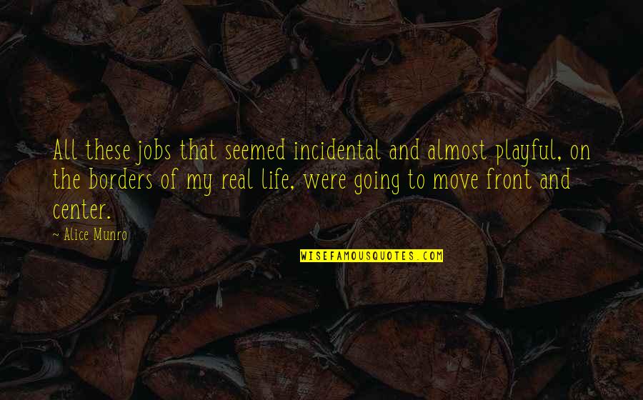 Bolshie Quotes By Alice Munro: All these jobs that seemed incidental and almost