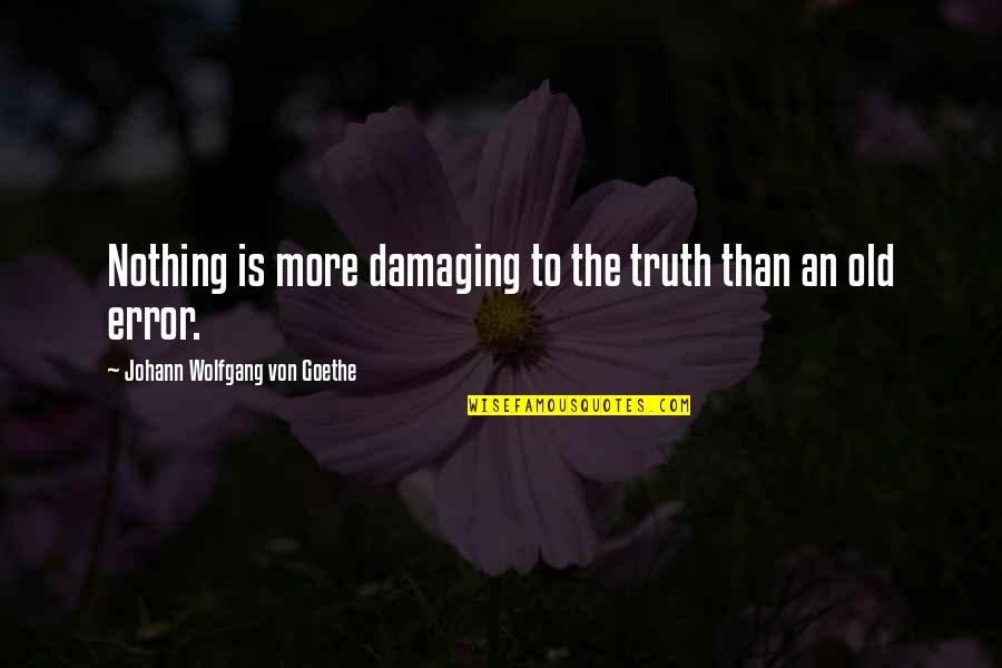 Bolshoi Quotes By Johann Wolfgang Von Goethe: Nothing is more damaging to the truth than